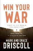Win Your War: Fight in the Realm You Don't See for Freedom in the One You Do