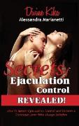 Secrets Of Ejaculation Control, REVEALED!: How To Master Ejaculation Control And Become A Conscious Lover Who Always Satisfies