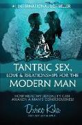 Tantric Sex, Love & Relationships for the Modern Man: How Healthy Sexuality Can Awaken a Man's Consciousness