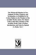 The Witchcraft Delusion in New England, Its Rise, Progress, and Termination, as Exhibited by Dr. Cotton Mather, in the Wonders of the Invisible World