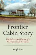 Frontier Cabin Story: The Rediscovered History of a West Virginia Log Farmhouse