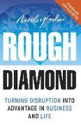 Rough Diamond - Expanded and Updated Version: Turning Disruption Into Advantage in Business and Life