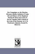 Our Campaigns, Or, the Marches, Bivouacs, Battles, Incidents of Camp Life and History of Our Regiment During Its Three Years Term of Service. Together