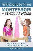 Practical Guide to the Montessori Method at Home: With More Than 100 Activity Ideas from 0 to 6