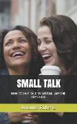 Small Talk: How to Easy Talk to Anyone, Anytime, Anywhere!