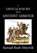 A Crtitical Inquiry Into Antient Armour: As It Existed in Europe, But Particularly in England, from the Norman Conquest to the Reign of King Charles I