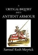 A Critical Inquiry Into Antient Armour: As It Existed in Europe, But Particularly in England, from the Norman Conquest to the Reign of King Charles II