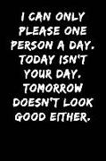 I Can Only Please One Person a Day Today Isn't Your Day Tomorrow Doesn't Look Good Either: Notebook Journal