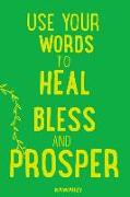 Use Your Words to Heal Bless and Prosper: Blank Lined Motivational Inspirational Quote Journal