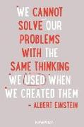 We Cannot Solve Our Problems with the Same Thinking We Used When We Created Them - Albert Einstein: Blank Lined Motivational Inspirational Quote Journ