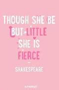 Though She Be Little She Is Fierce - Shakespeare: Blank Lined Motivational Inspirational Quote Journal