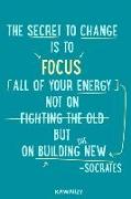 The Secret to Change Is to Focus All Your Energy Not on Fighting the Old But on Building the New - Socrates: Blank Lined Motivational Inspirational Qu