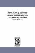 Kansas: Its Interior and Exterior Life. Including a Full View of Its Settlement, Political History, Social Life, Climate, Soil