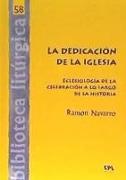 La dedicación de la Iglesia : eclesiología de la celebración a lo largo de la historia