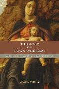 Theology and Down Syndrome: Reimagining Disability in Late Modernity