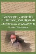 Maccabees, Zadokites, Christians, and Qumran: A New Hypothesis of Qumran Origins