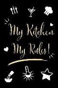 My Kitchen My Rules!: Notebook Journal to Record and Log Your Favorite Recipes