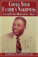 Cover Your Father's Nakedness: Forgiving the Father Who Forsook You -Volume 1