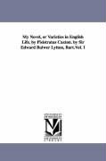 My Novel, or Varieties in English Life. by Pisistratus Caxton. by Sir Edward Bulwer Lytton, Bart.Vol. 1