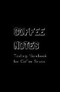 Coffee Notes: Tasting Notebook for Coffee Snobs 6 X 4 in (15.2 X 22.9 CM) Matte Black Cover Notebook, 100 Lined White Pages