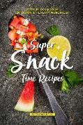 Super Snack Time Recipes: Your #1 Cookbook of Quick Healthy Munchies!