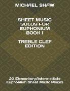 Sheet Music Solos for Euphonium Book 1 Treble Clef Edition: 20 Elementary/Intermediate Euphonium Sheet Music Pieces