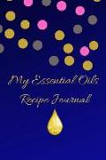 My Essential Oils Recipe Journal: A Cute Blank Logbook Organizer, Diary Notebook, Tracker and Planner with EO Chart to Record and Write in Your Blends