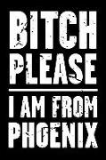 Bitch Please - I Am from Phoenix: Adult Humor - Funny Blank Lined Journal and Notebook to Write in for Those Who Love Their City Phoenix Arizona