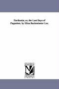 Parthenia, Or, the Last Days of Paganism. by Eliza Buckminster Lee