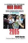 La Guerra del Dictador Hugo Chavez: Contra Comunicadores Sociales Y Medios En El 2005