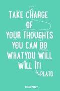 Take Charge of Your Thoughts You Can Do What You Will Will It! - Plato: Blank Lined Motivational Inspirational Quote Journal