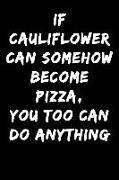 If Cauliflower Can Somehow Become Pizza You Too Can Do Anything: Notebook Journal