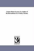 Leisure Hours in Town, by Author of the Recreations of a Country Parson