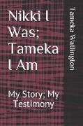 Nikki I Was, Tameka I Am: My Story, My Testimony
