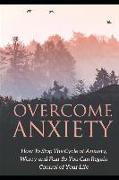 Overcome Anxiety: How to Stop the Cycle of Anxiety, Worry and Fear So You Can Regain Control of Your Life