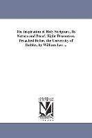 The Inspiration of Holy Scripture, Its Nature and Proof: Eight Discourses, Preached Before the University of Dublin, by William Lee