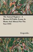 The Annual Register - A Review of Public Events at Home and Abroad for the Year 1915