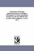 Transactions of the State Agricultural Society of Michigan, With Reports of County Agricultural Societies, for the Year 1849-59. Pub. by Order of the
