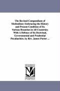 The Revised Compendium of Methodism: Embracing the History and Present Condition of Its Various Branches in All Countries, With a Defence of Its Doctr
