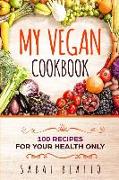 My Vegan Cookbook: 100 Recipes for Your Health Only