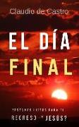 El Día Final: ¿estamos Listos Para El Regreso de Jesús?