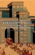 Babylonian Magic and Sorcery - Being the Prayers for the Lifting of the Hand - The Cuneiform Texts of a Broup of Babylonian and Assyrian Incantations