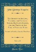 The Secrets of Angling, Teaching the Choicest Tooles, Baits and Seasons, for the Taking of Any Fish, in Pond and River, Vol. 1 of 3