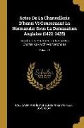 Actes De La Chancellerie D'henri VI Concernant La Normandie Sous La Domination Anglaise (1422-1435): Extraits Des Registres Du Trésor Des Chartes Aux