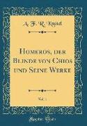Homeros, Der Blinde Von Chios Und Seine Werke, Vol. 1 (Classic Reprint)