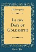 In the Days of Goldsmith (Classic Reprint)