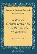 A Week's Conversation on the Plurality of Worlds (Classic Reprint)