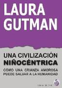 Una civilización niñocéntrica : cómo una crianza amorosa puede salvar a la humanidad