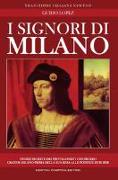 I Signori di Milano. Dai Visconti agli Sforza. Storia e segreti