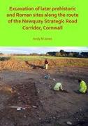 Excavation of Later Prehistoric and Roman Sites along the Route of the Newquay Strategic Road Corridor, Cornwall